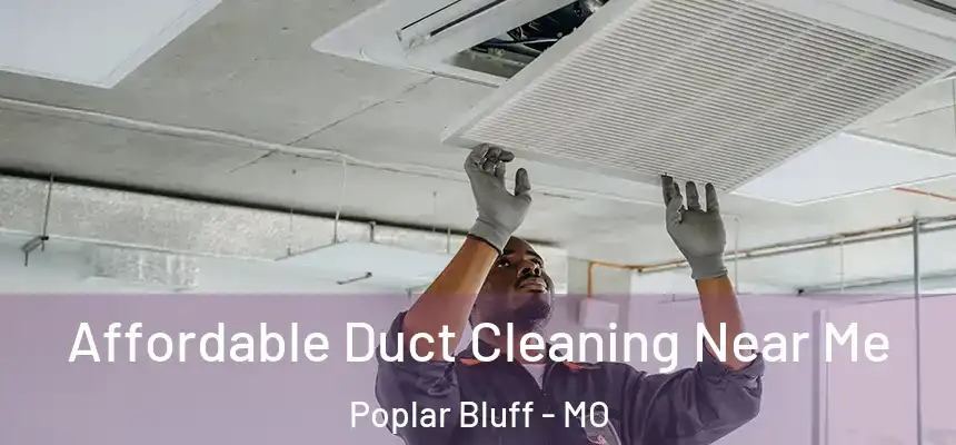  Affordable Duct Cleaning Near Me Poplar Bluff - MO