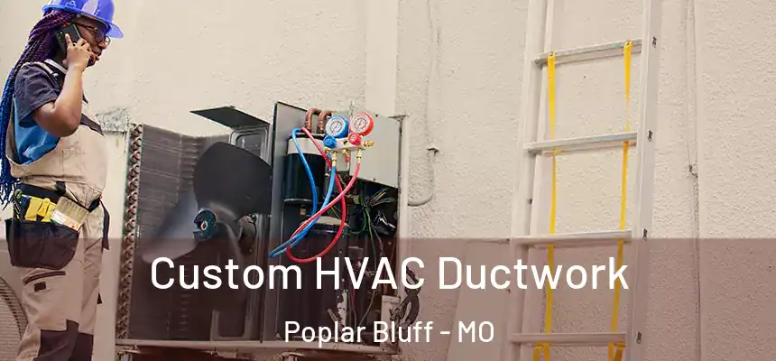  Custom HVAC Ductwork Poplar Bluff - MO