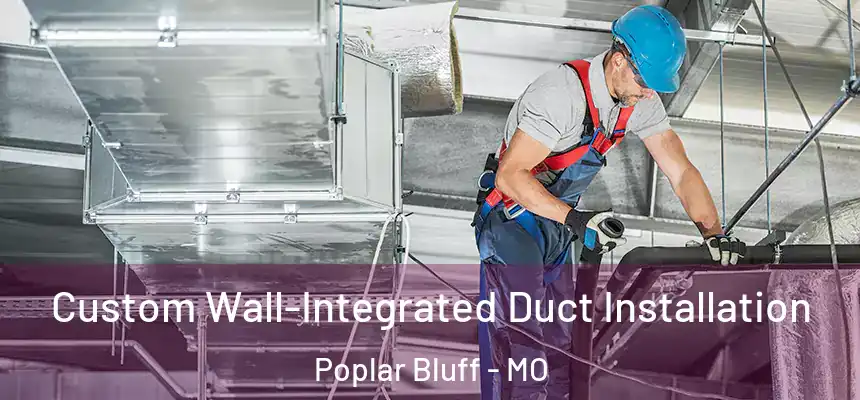  Custom Wall-Integrated Duct Installation Poplar Bluff - MO