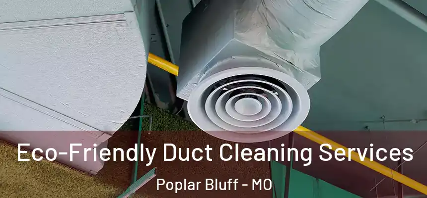  Eco-Friendly Duct Cleaning Services Poplar Bluff - MO
