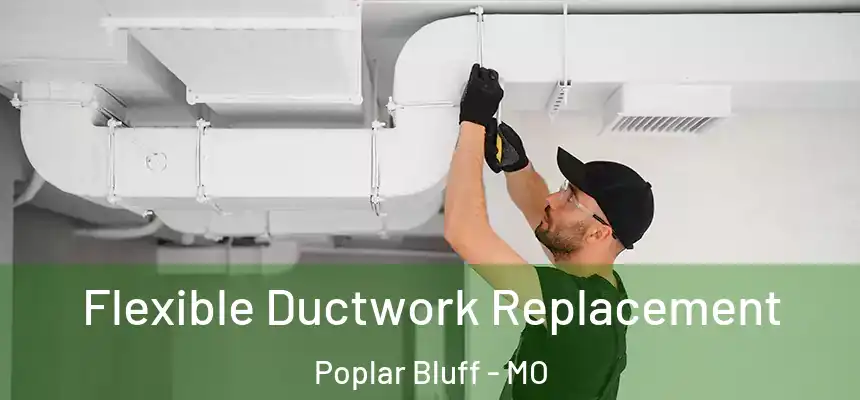  Flexible Ductwork Replacement Poplar Bluff - MO